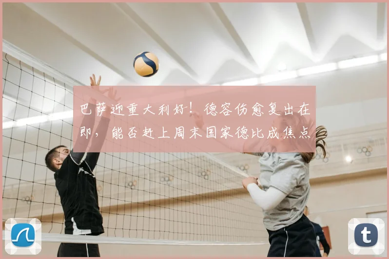 巴萨迎重大利好！德容伤愈复出在即，能否赶上周末国家德比成焦点