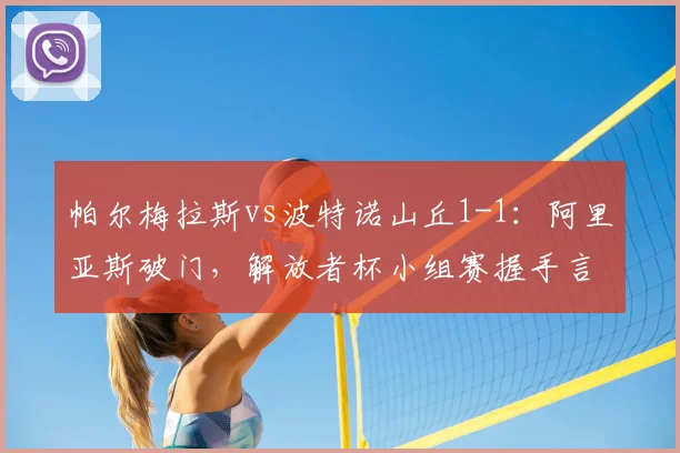 帕尔梅拉斯vs波特诺山丘1-1:阿里亚斯破门,解放者杯小组赛握手言和